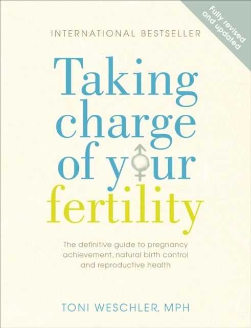 Taking Charge Of Your Fertility - The Definitive Guide to Natural Birth Control, Pregnancy Achievement and Reproductive Health