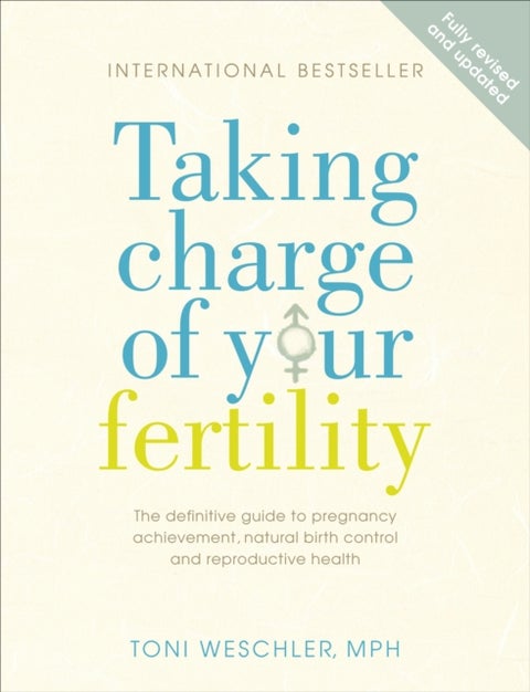 Taking Charge Of Your Fertility - The Definitive Guide to Natural Birth Control, Pregnancy Achievement and Reproductive Health