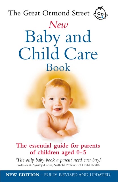 The Great Ormond Street New Baby & Child Care Book - The Essential Guide for Parents of Children Aged 0-5