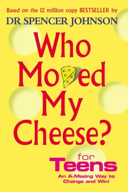 Who Moved My Cheese For Teens - for teens : an a-mazing way to change and win!