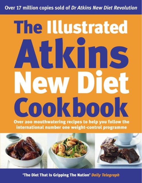 The Illustrated Atkins New Diet Cookbook - Over 200 Mouthwatering Recipes to Help You Follow the Intern ational Number One Weight-Loss Programme