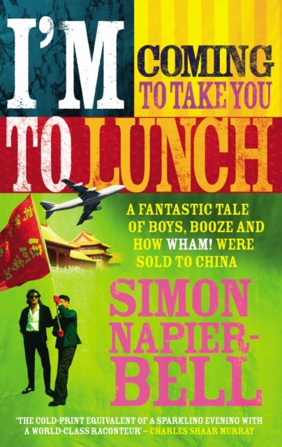 I'm Coming To Take You To Lunch - A fantastic tale of boys, booze and how Wham! were sold to China