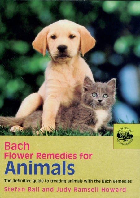 Bach Flower Remedies for Animals - The Definitive Guide to Treating Animals with the Bach Remedies