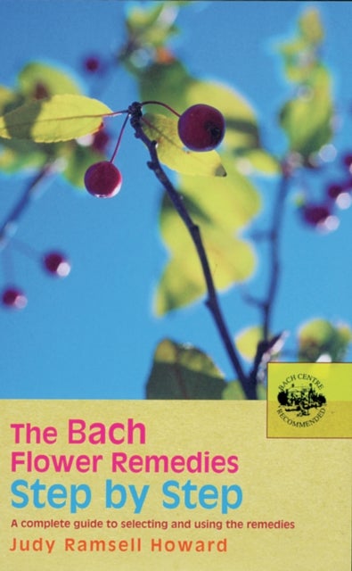 The Bach Flower Remedies Step by Step - A Complete Guide to Selecting and Using the Remedies