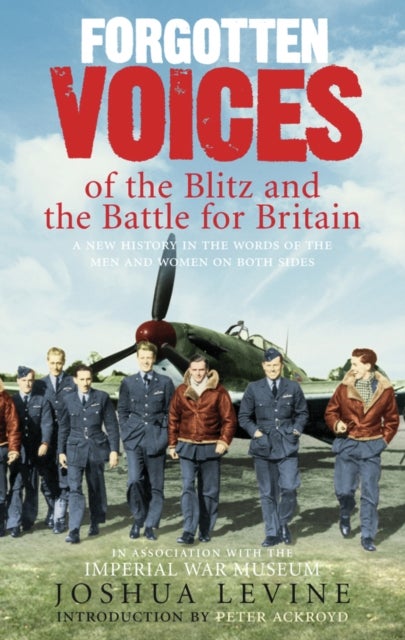 Forgotten Voices of the Blitz and the Battle For Britain - A New History in the Words of the Men and Women on Both Sides