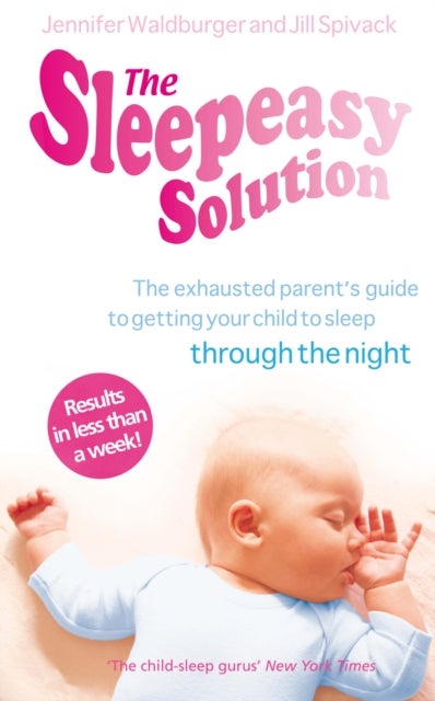 The Sleepeasy Solution - The exhausted parent's guide to getting your child to sleep - from birth to 5