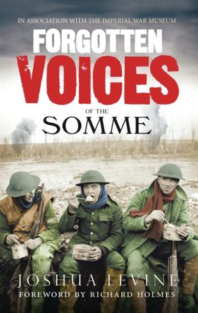 Forgotten Voices of the Somme - The Most Devastating Battle of the Great War in the Words of Those Who Survived