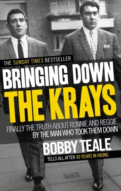 Bringing Down The Krays - Finally the truth about Ronnie and Reggie by the man who took them down