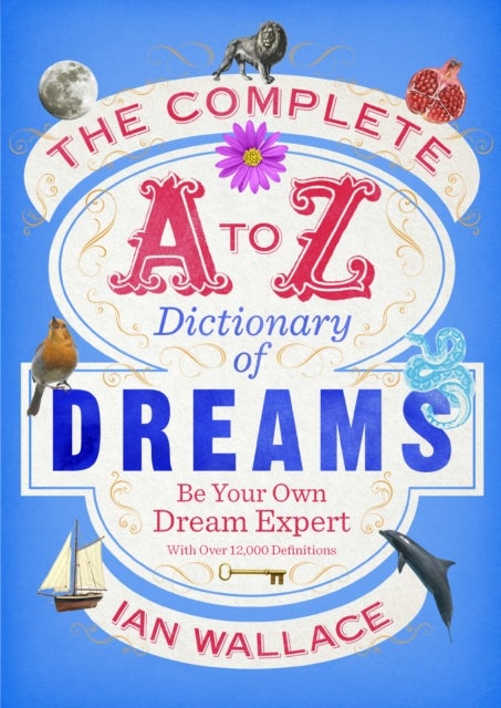 The Complete A to Z Dictionary of Dreams - Be Your Own Dream Expert