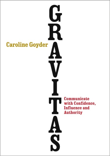 Gravitas - Communicate with Confidence, Influence and Authority