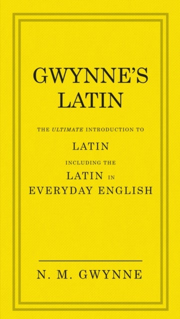 Gwynne's Latin - The Ultimate Introduction to Latin Including the Latin in Everyday English