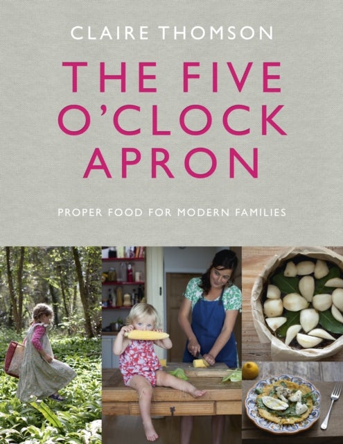 The Five O'Clock Apron - Proper Food for Modern Families