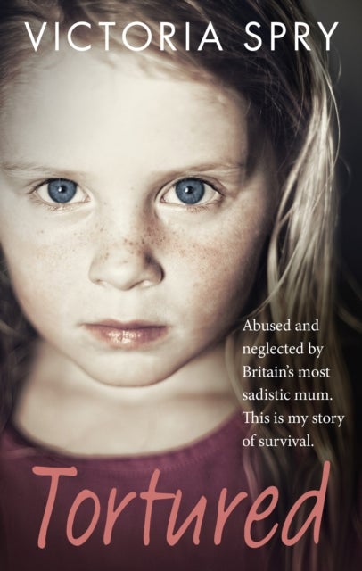 Tortured - Abused and neglected by Britain’s most sadistic mum. This is my story of survival.