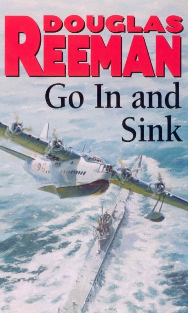 Go In and Sink! - riveting, all-action WW2 naval warfare from Douglas Reeman, the all-time bestselling master of storyteller of the sea
