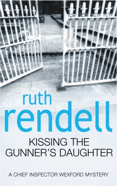 Kissing The Gunner's Daughter - an engrossing and absorbing Wexford mystery from the award-winning queen of crime, Ruth Rendell