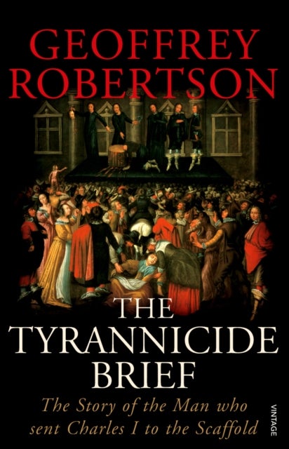 The Tyrannicide Brief - The Story of the Man who sent Charles I to the Scaffold