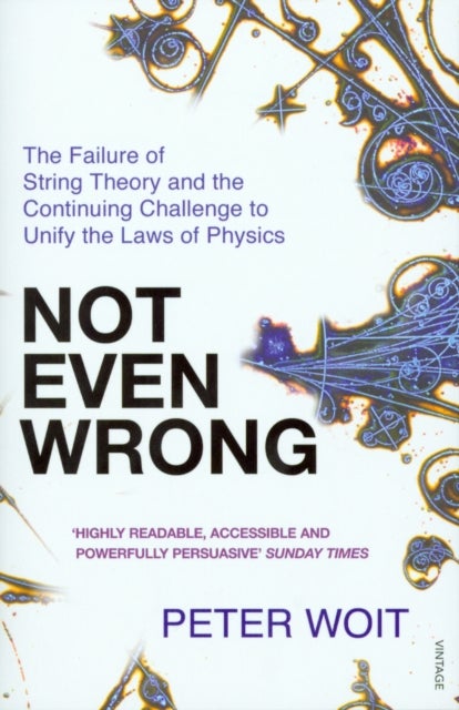 Not Even Wrong - The Failure of String Theory and the Continuing Challenge to Unify the Laws of Physics