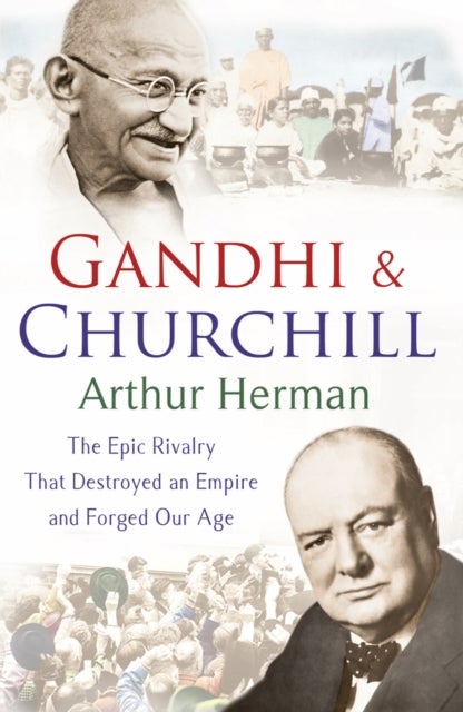 Gandhi and Churchill - The Rivalry That Destroyed an Empire and Forged Our Age
