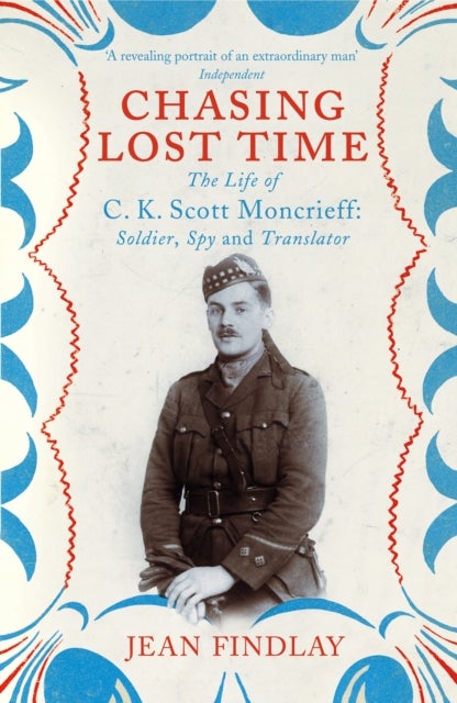 Chasing Lost Time - The Life of C.K. Scott Moncrieff: Soldier, Spy and Translator