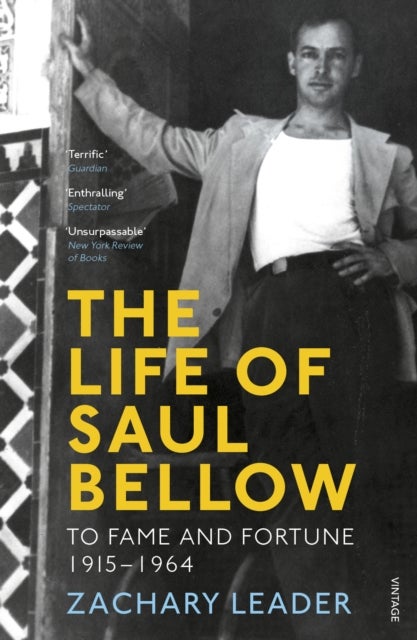 The Life of Saul Bellow - To Fame and Fortune, 1915-1964