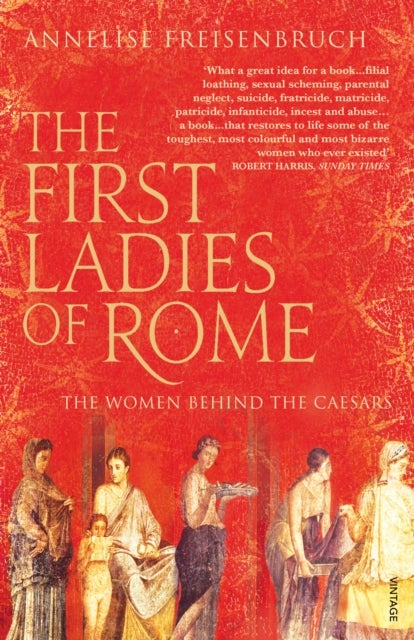 The First Ladies of Rome - The Women Behind the Caesars