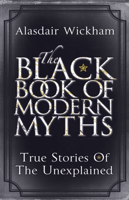 The Black Book of Modern Myths - True Stories of the Unexplained