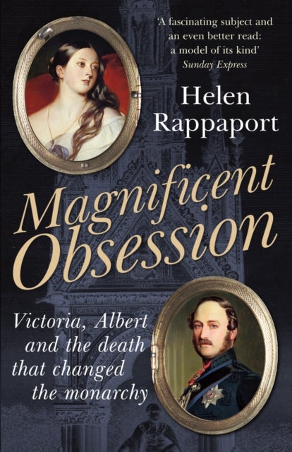 Magnificent Obsession - Victoria, Albert and the Death That Changed the Monarchy