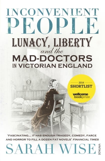 Inconvenient People - Lunacy, Liberty and the Mad-Doctors in Victorian England