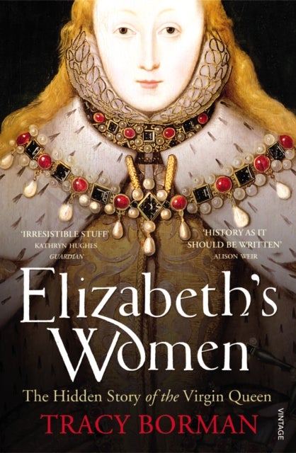 Elizabeth's Women - The Hidden Story of the Virgin Queen