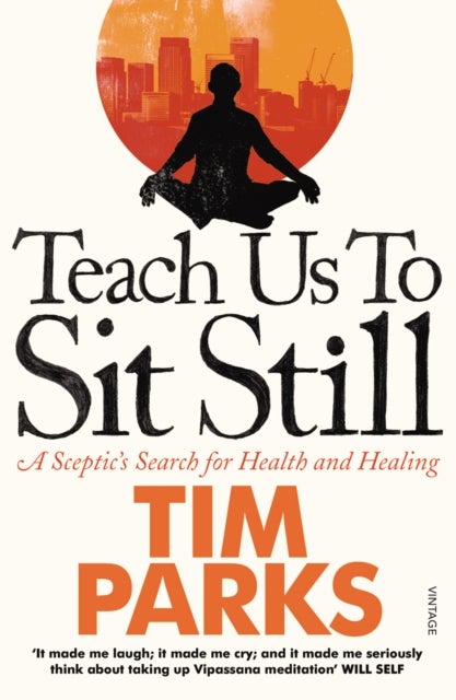 Teach Us to Sit Still - A Sceptic's Search for Health and Healing