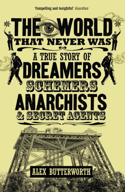 The World That Never Was - A True Story of Dreamers, Schemers, Anarchists and Secret Agents