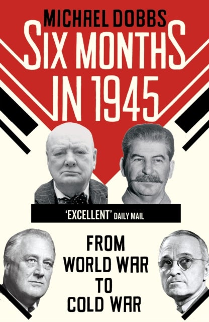 Six Months in 1945 - FDR, Stalin, Churchill, and Truman – from World War to Cold War