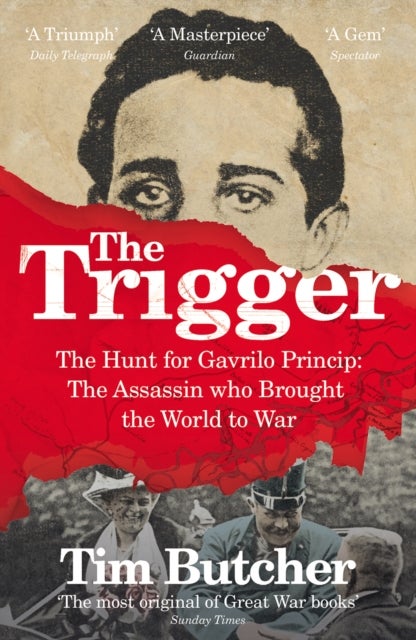 The Trigger - The Hunt for Gavrilo Princip - the Assassin who Brought the World to War