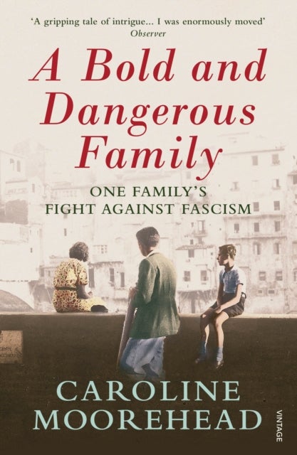A Bold and Dangerous Family - One Family’s Fight Against Italian Fascism