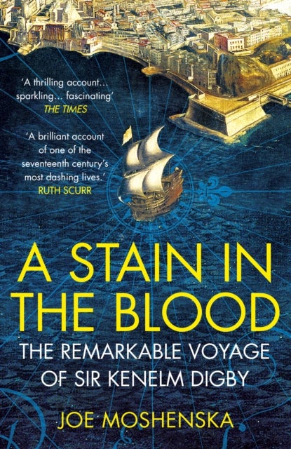 A Stain in the Blood - The Remarkable Voyage of Sir Kenelm Digby