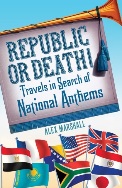 Republic or Death! - Travels in Search of National Anthems