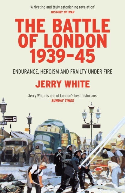 The Battle of London 1939-45 - Endurance, Heroism and Frailty Under Fire