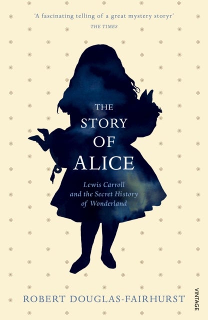 The Story of Alice - Lewis Carroll and The Secret History of Wonderland