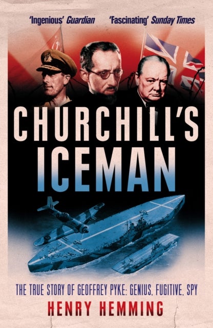 Churchill's Iceman - The True Story of Geoffrey Pyke: Genius, Fugitive, Spy