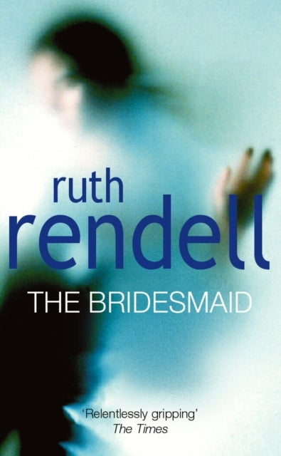 The Bridesmaid - a passionate love story with a chilling, dark twist from the award-winning queen of crime, Ruth Rendell