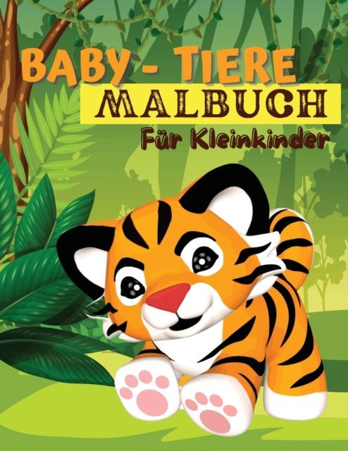 Baby-Tiere-Malbuch fur Kleinkinder - Ein Malbuch mit unglaublich niedlichen und liebenswerten Babytieren aus Wald, Dschungel und Bauernhof fur stundenlangen Malspaß. Malbuch fur kleine Jungen und Madchen