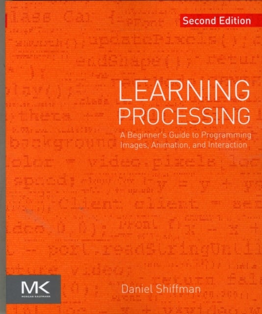 Learning Processing - A Beginner's Guide to Programming Images, Animation, and Interaction