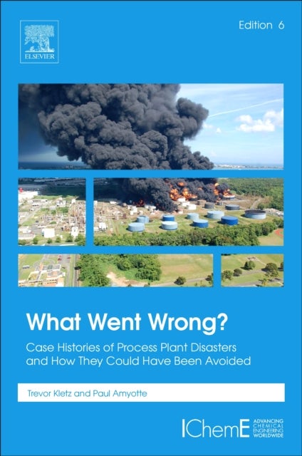 What Went Wrong? - Case Histories of Process Plant Disasters and How They Could Have Been Avoided