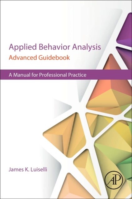 Applied Behavior Analysis Advanced Guidebook - A Manual for Professional Practice