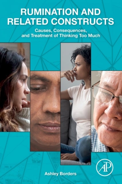 Rumination and Related Constructs - Causes, Consequences, and Treatment of Thinking Too Much