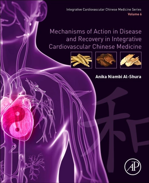 Mechanisms of Action in Disease and Recovery in Integrative Cardiovascular Chinese Medicine - Volume 6