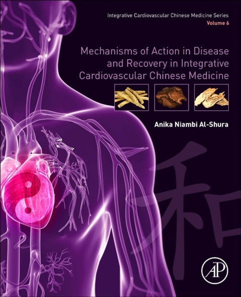 Mechanisms of Action in Disease and Recovery in Integrative Cardiovascular Chinese Medicine - Volume 6