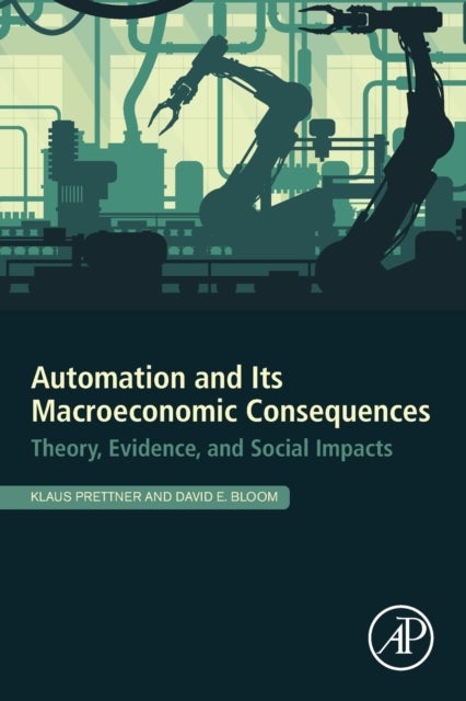 Automation and Its Macroeconomic Consequences - Theory, Evidence, and Social Impacts