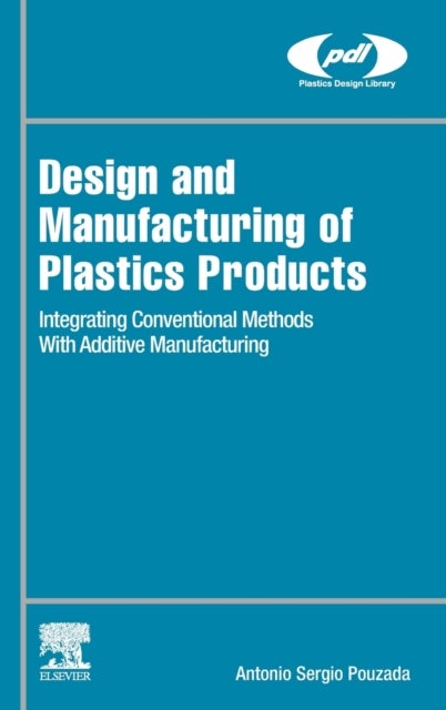 Design and Manufacturing of Plastics Products - Integrating Traditional Methods With Additive Manufacturing