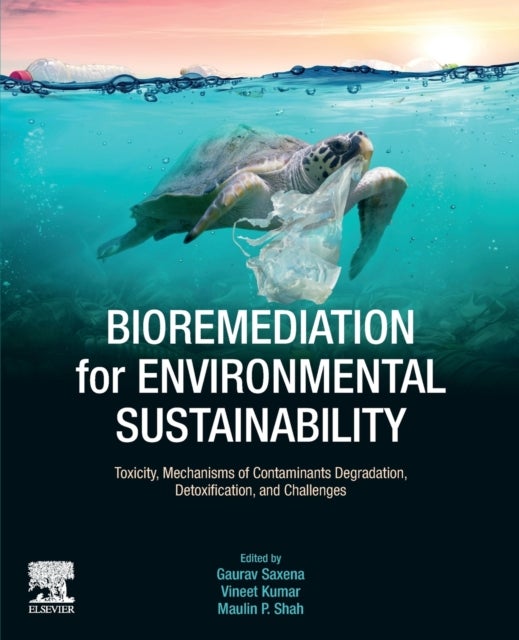 Bioremediation for Environmental Sustainability - Toxicity, Mechanisms of Contaminants Degradation, Detoxification and Challenges
